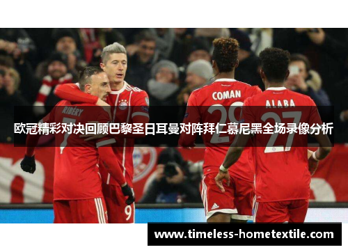 欧冠精彩对决回顾巴黎圣日耳曼对阵拜仁慕尼黑全场录像分析