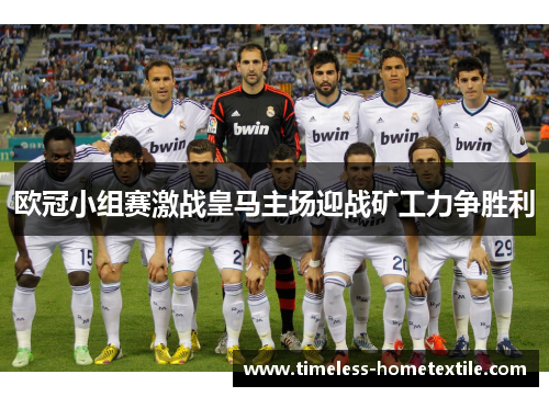 欧冠小组赛激战皇马主场迎战矿工力争胜利