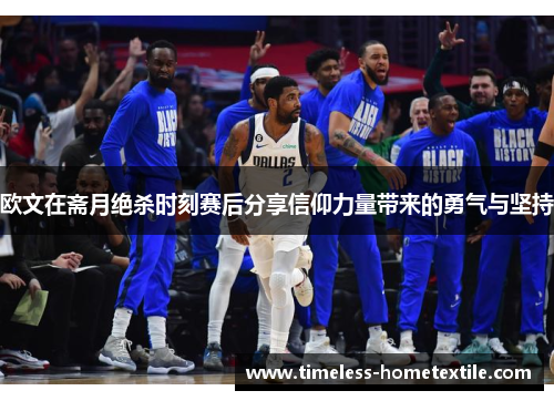 欧文在斋月绝杀时刻赛后分享信仰力量带来的勇气与坚持