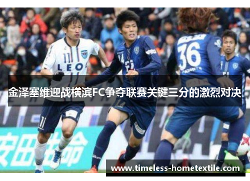 金泽塞维迎战横滨FC争夺联赛关键三分的激烈对决