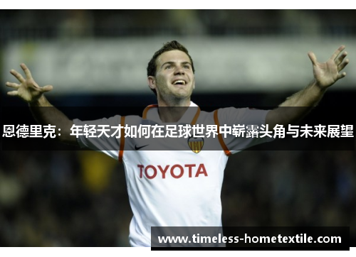 恩德里克：年轻天才如何在足球世界中崭露头角与未来展望